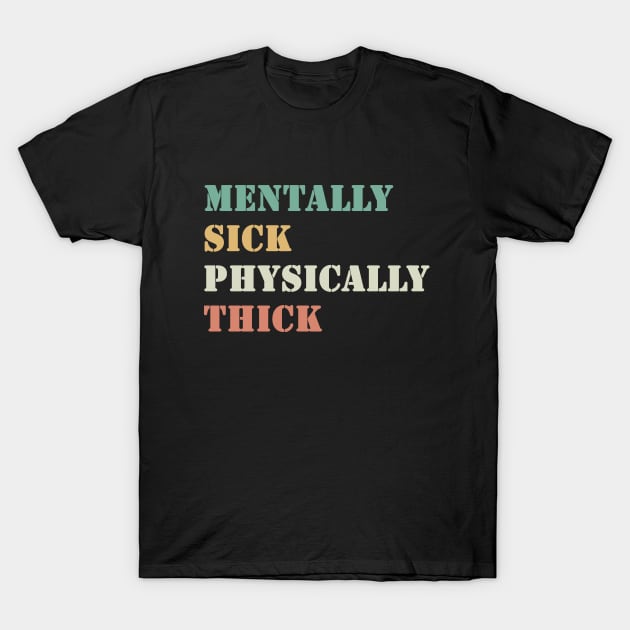 Mentally Sick Physically Thick T-Shirt by valentinahramov